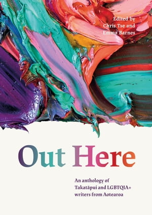 Out Here An Anthology of Takatapui and LGBTQIA+ Writers from AotearoaŻҽҡ