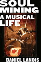 Soul Mining A Musical Life【電子書籍】 Daniel Lanois