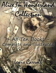 Alice In Wonderland Collection ? All Ten Books - Complete and Illustrated (Alice’s Adventures in Wonderland, Through the Looking Glass, The Hunting of the Snark, Alice’s Adventures Under Ground, Sylvie and Bruno, Nursery, Songs and【電子書籍】