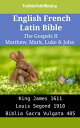 English French Latin Bible - The Gospels II - Matthew, Mark, Luke John King James 1611 - Louis Segond 1910 - Biblia Sacra Vulgata 405【電子書籍】 TruthBeTold Ministry