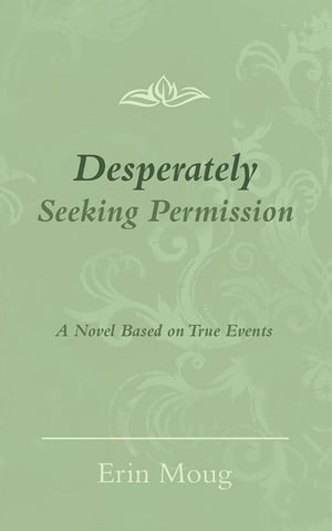Desperately Seeking Permission A Novel Based on True Events