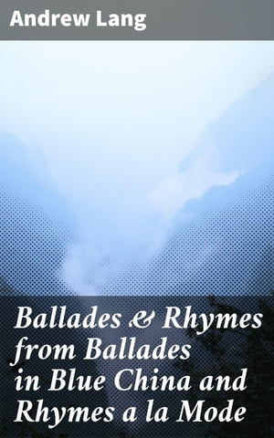 Ballades &Rhymes from Ballades in Blue China and Rhymes a la ModeŻҽҡ[ Andrew Lang ]