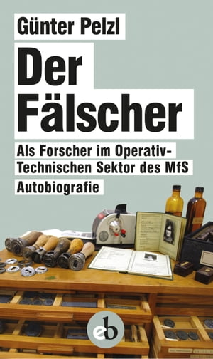 Der F?lscher Als Forscher im Operativ-Technischen Sektor des MfS. Autoboigrafie