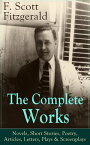 The Complete Works of F. Scott Fitzgerald: Novels, Short Stories, Poetry, Articles, Letters, Plays & Screenplays From the author of The Great Gatsby, The Side of Paradise, Tender Is the Night, The Beautiful and Damned, The Love of the La【電子書籍】