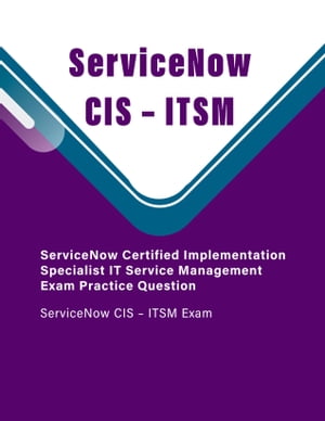 ServiceNow Certified Implementation Specialist IT Service Management Exam Practice Question ServiceNow CIS ITSM Exam【電子書籍】 charlee tonny