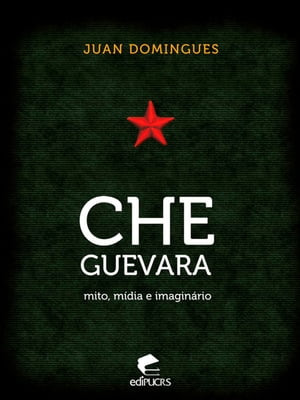 Che Guevara: mito, m?dia e imagin?rio【電子書籍】[ Juan Domingues ]
