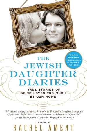 The Jewish Daughter Diaries True Stories of Being Loved Too Much by Our Moms【電子書籍】[ Rachel Ament ]