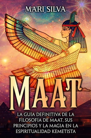 Maat: La gu?a definitiva de la filosof?a de Maat, sus principios y la magia en la espiritualidad kemetista