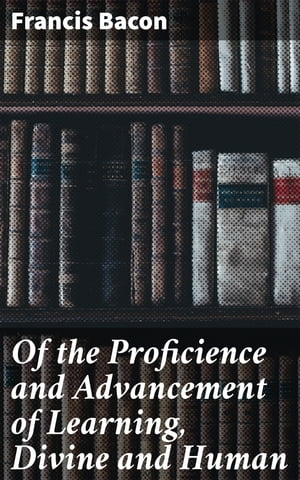 Of the Proficience and Advancement of Learning, 