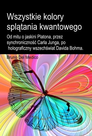 Wszystkie kolory splątania kwantowego. Od mitu o jaskini Platona, przez synchroniczność Carla Junga, po holograficzny wszechświat Davida Bohma.