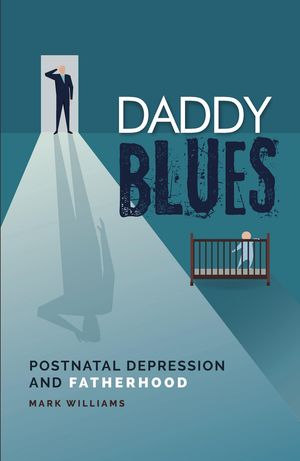 Daddy Blues Postnatal Depression and Fatherhood