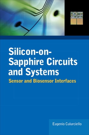 Silicon-on-Sapphire Circuits and Systems Sensor and Biosensor Interfaces【電子書籍】[ Eugenio Culurciello ]