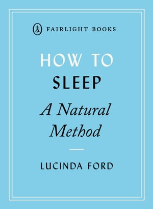 How to Sleep: A Natural Method eight easy-to-use techniques for falling asleep【電子書籍】 Lucinda Ford