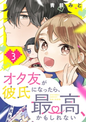 オタ友が彼氏になったら、最高、かもしれない（３）