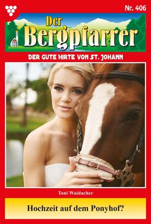 Hochzeit auf dem Ponyhof? Der Bergpfarrer 406 ? Heimatroman【電子書籍】[ Toni Waidacher ]