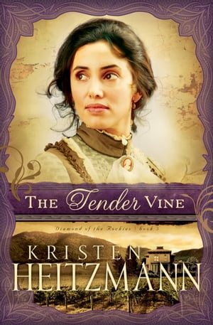 Tender Vine, The (Diamond of the Rockies Book #3)