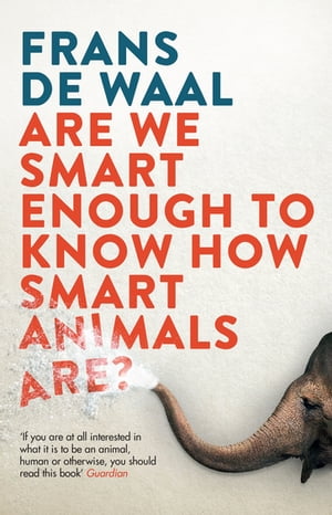 Are We Smart Enough to Know How Smart Animals Are? A Voyage of the Imagination【電子書籍】[ Frans de Waal ]