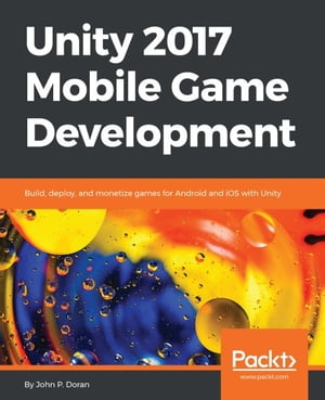 Unity 2017 Mobile Game Development Learn to create, publish and monetize your mobile games with the latest Unity 2017 tool-set easily for Android and iOS【電子書籍】[ John P. Doran ]