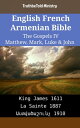 English French Armenian Bible - The Gospels IV - Matthew, Mark, Luke & John King James 1611 - La Sainte 1887 - ???????????? 1910【電子書籍】[ TruthBeTold Ministry ]