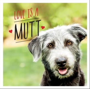 Love is a Mutt A Dog-Tastic Celebration of the World 039 s Cutest Mixed and Cross Breeds【電子書籍】 Charlie Ellis