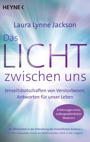 Das Licht zwischen uns Botschaften von Verstorbenen, Antworten f?r unser Leben. Erfahrungen eines au?ergew?hnlichen Mediums - "Ein Meilenstein in der Erforschung der menschlichen Existenz." Dr. Eben Alexander