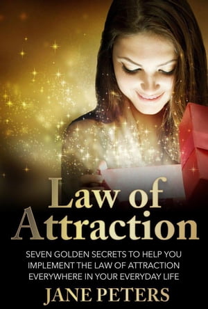 Law of Attraction: Seven Golden Secrets to Help You Implement the Law of Attraction Everywhere in Your Everyday Life【電子書籍】[ Jane Peters ]