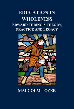 EDUCATION IN WHOLENESS: EDWARD THRING’S THEORY, PRACTICE AND LEGACY