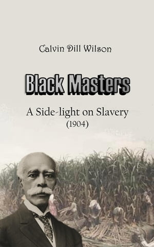 Black Masters A Side-light on Slavery【電子