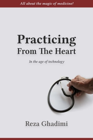 Practicing From the Heart In the Age of Technology【電子書籍】[ Reza Ghadimi ]