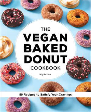 The Vegan Baked Donut Cookbook 50 Recipes to Satisfy Your Cravings【電子書籍】[ Ally Lazare ]