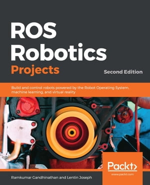 ROS Robotics Projects Build and control robots powered by the Robot Operating System, machine learning, and virtual reality, 2nd Edition【電子書籍】[ Ramkumar Gandhinathan ]