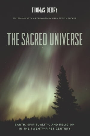 The Sacred Universe Earth, Spirituality, and Religion in the Twenty-First Century【電子書籍】[ Thomas Berry ]