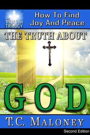 The Truth about God: How to Find Joy and Peace (2nd Edition)Żҽҡ[ T. C. Maloney ]