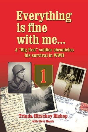 Everything Is Fine with Me... a Big Red Soldier Chronicles His Survival in WWII【電子書籍】 Trinda Hirschey Bishop