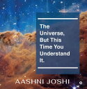 The Universe, But This Time You Understand It. Cell phones on silent, the show is about to begin【電子書籍】 Aashni Joshi