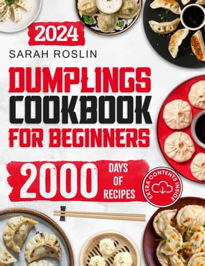 Dumplings Cookbook for Beginners: Bring the Asian Flavors of Pot Stickers into Your Home with Tasty and Easy-To-Replicate Recipes【電子書籍】 Sarah Roslin