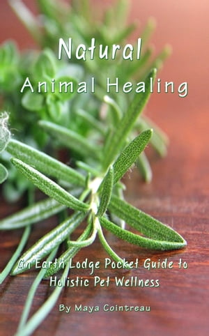 Natural Animal Healing: An Earth Lodge Pocket Guide to Holistic Pet Wellness