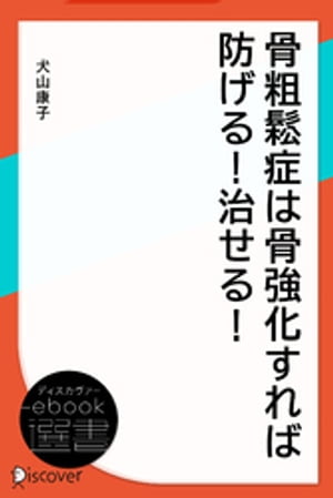 骨粗鬆症は骨強化すれば防げる！ 治せる！【電子書籍】[ 犬山康子 ]