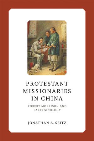 Protestant Missionaries in China Robert Morrison and Early Sinology