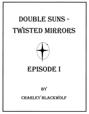 Double Suns - Twisted Mirrors Episode I【電子書籍】 Charley Blackwolf