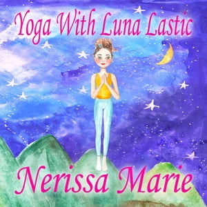 Yoga With Luna Lastic (Inspirational Yoga For Kids, Toddler Books, Kids Books, Kindergarten Books, Baby Books, Kids Book, Yoga Books For Kids, Ages 2-8, Kids Books, Yoga Books For Kids, Kids Books)【電子書籍】 Nerissa Marie