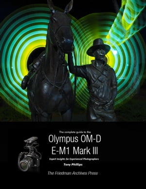 The Complete Guide To The Olympus OM-D E-M1 Mark III【電子書籍】[ Tony Phillips ]