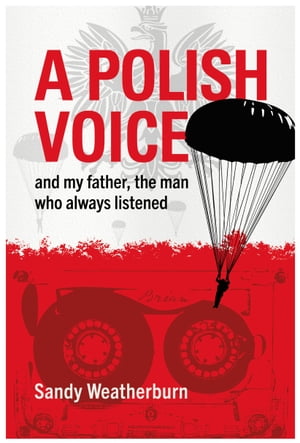 A Polish Voice and my father, the man who always listenedŻҽҡ[ Sandy Weatherburn ]