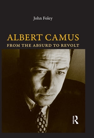 Albert Camus From the Absurd to Revolt【電子書籍】[ John Foley ]