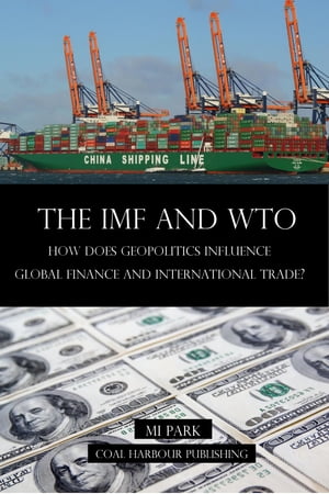 The IMF and WTO. How does Geopolitics influence Global Finance and International Trade?【電子書籍】[ Mi Park ]