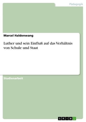 Luther und sein Einflu? auf das Verh?ltnis von Schule und Staat【電子書籍】[ Marcel Haldenwang ]