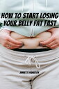 How To Start Losing Your Belly Fat Fast!【電子書籍】[ Jannette Hamilton ]