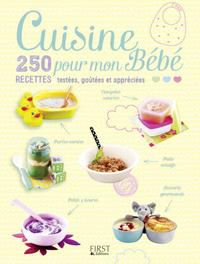 Cuisine pour mon Bébé - 250 recettes testées, goûtées et appréciées