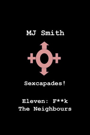 Sexcapades! Eleven: F**k The Neighbours