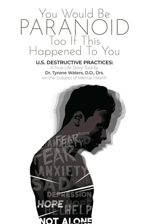 YOU WOULD BE PARANOID TOO IF THIS HAPPENED TO YOU U.S. DESTRUCTIVE PRACTICES A True Life Story Told by Dr. Tyrone Waters D.D.,Drs. on the Subject of Mental Health【電子書籍】[ Dr. Tyrone Waters ]